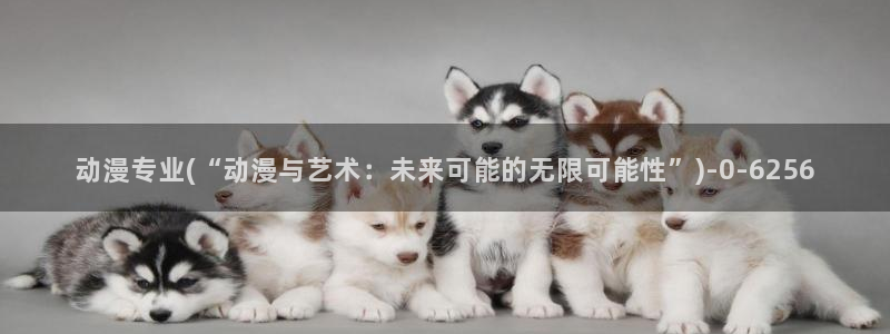 日本动漫在线：动漫专业(“动漫与艺术：未来可能的无限可能性”)